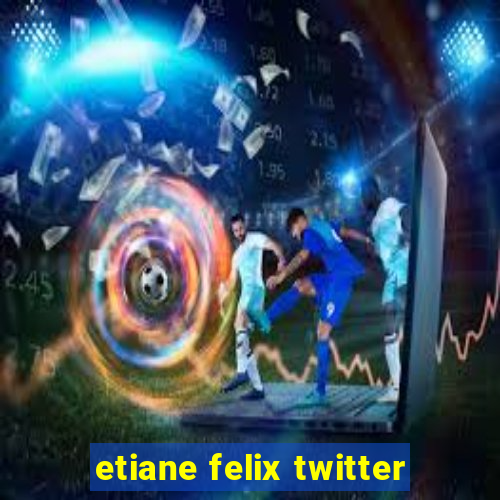 etiane felix twitter